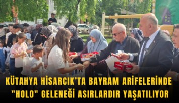 Kütahya Hisarcık’ta bayram arifelerinde 'Holo' geleneği asırlardır yaşatılıyor