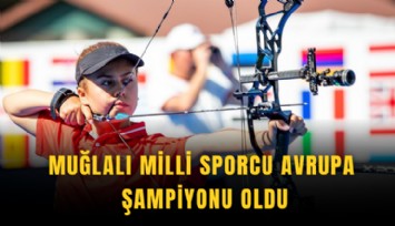 Muğlalı milli sporcu Avrupa şampiyonu oldu