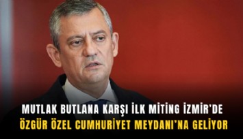 Mutlak butlana karşı ilk miting İzmir’de: Özgür Özel Cumhuriyet Meydanı’na geliyor