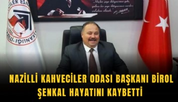 Nazilli Kahveciler Odası Başkanı Birol Şenkal hayatını kaybetti