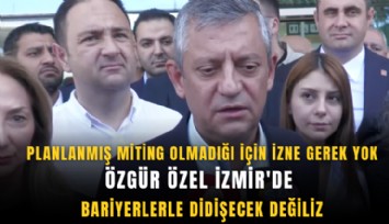 Özgür Özel İzmir'de:  Bariyerlerle didişecek değiliz