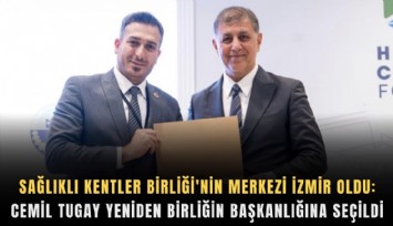 Sağlıklı Kentler Birliği'nin merkezi İzmir oldu: Cemil Tugay yeniden Birliğin Başkanlığına seçildi