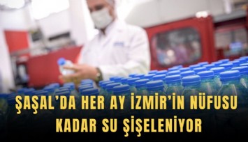 Şaşal’da her ay İzmir’in nüfusu kadar su şişeleniyor