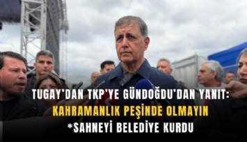 Tugay’dan TKP’ye Gündoğdu’dan yanıt: Kahramanlık peşinde olmayın
