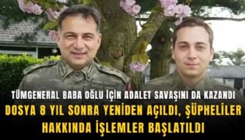 Tümgeneral Baba oğlu için adalet savaşını da kazandı: Dosya 8 yıl sonra yeniden açıldı, şüpheliler hakkında işlemler başlatıldı