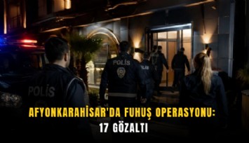 Afyonkarahisar'da fuhuş operasyonu: 17 gözaltı