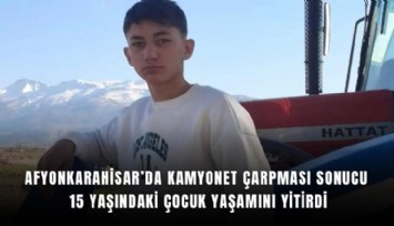 Afyonkarahisar’da kamyonet çarpması sonucu 15 yaşındaki çocuk yaşamını yitirdi