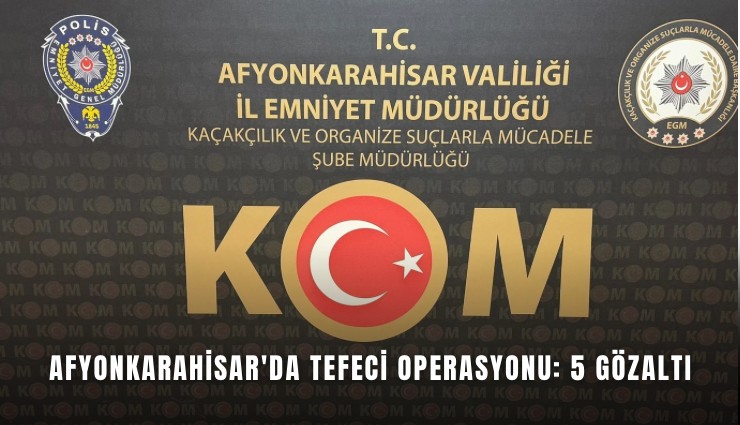 Afyonkarahisar'da tefeci operasyonu: 5 gözaltı