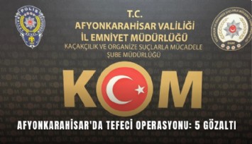 Afyonkarahisar'da tefeci operasyonu: 5 gözaltı