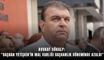 Avukat Gökalp: Başkan Yetişkin’in mal varlığı başkanlık döneminde azaldı