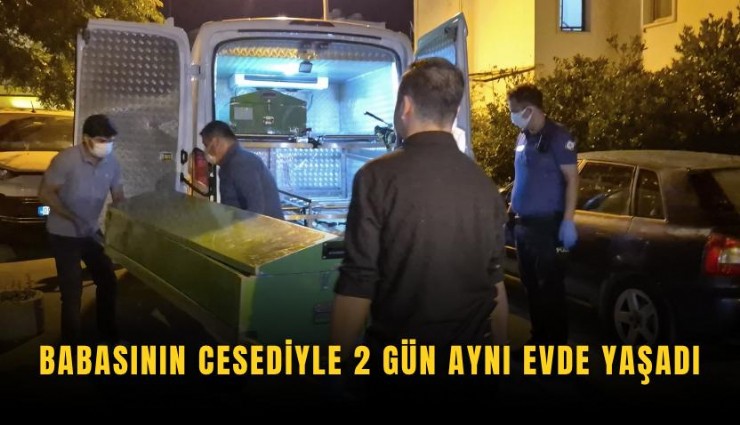 Babasının cesediyle 2 gün aynı evde yaşadı
