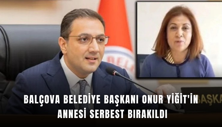 Balçova Belediye Başkanı Onur Yiğit'in annesi serbest bırakıldı