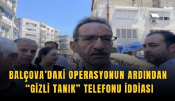 Balçova’daki operasyonun ardından gizli tanık telefonu iddiası