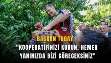 Başkan Tugay: 'Kooperatifinizi kurun, hemen yanınızda bizi göreceksiniz'