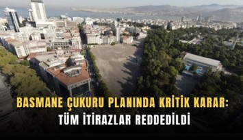Basmane Çukuru planında kritik karar: Tüm itirazlar reddedildi
