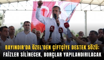 Bayındır'da Özel’den çiftçiye destek sözü: Faizler silinecek, borçlar yapılandırılacak