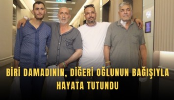 Biri damadının, diğeri oğlunun bağışıyla hayata tutundu