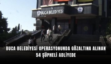 Buca Belediyesi operasyonunda gözaltına alınan 54 şüpheli adliyede