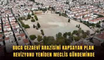 Buca Cezaevi arazisini kapsayan plan revizyonu yeniden meclis gündeminde