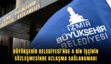 Büyükşehir Belediyesi’nde 4 bin işçinin sözleşmesinde uzlaşma sağlanamadı