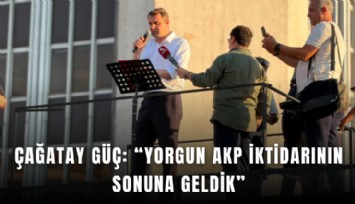 Çağatay Güç: Yorgun AKP iktidarının sonuna geldik