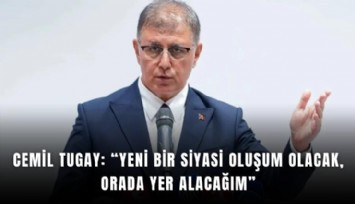 Cemil Tugay: Yeni bir siyasi oluşum olacak, orada yer alacağım