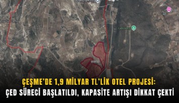Çeşme’de 1,9 milyar TL’lik otel projesi: ÇED süreci başlatıldı, kapasite artışı dikkat çekti