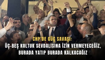 CHP’de Güç savaşı: “Üç-beş koltuk sevdalısına izin vermeyeceğiz, burada yatıp burada kalkacağız”