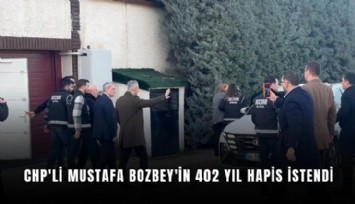 CHP'li Mustafa Bozbey'in 402 yıl hapis istendi