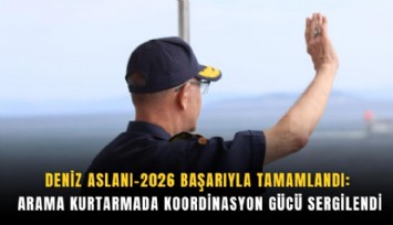 Deniz Aslanı-2026 başarıyla tamamlandı: Arama kurtarmada koordinasyon gücü sergilendi