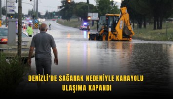 Denizli'de sağanak nedeniyle karayolu ulaşıma kapandı