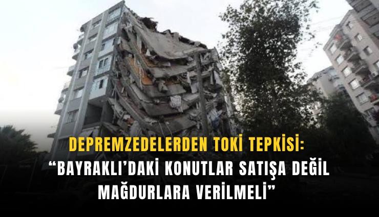 Depremzedelerden TOKİ tepkisi: Bayraklı’daki konutlar satışa değil mağdurlara verilmeli