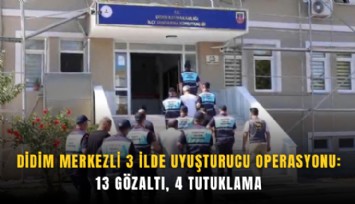 Didim merkezli 3 ilde uyuşturucu operasyonu: 13 gözaltı, 4 tutuklama