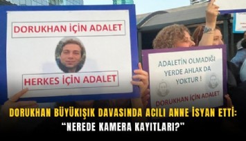 Dorukhan Büyükışık davasında acılı anne isyan etti: Nerede kamera kayıtları?