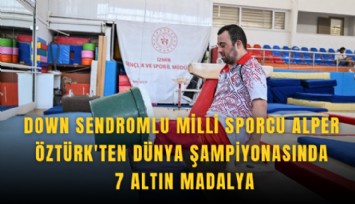 Down sendromlu milli sporcu Alper Öztürk'ten dünya şampiyonasında 7 altın madalya