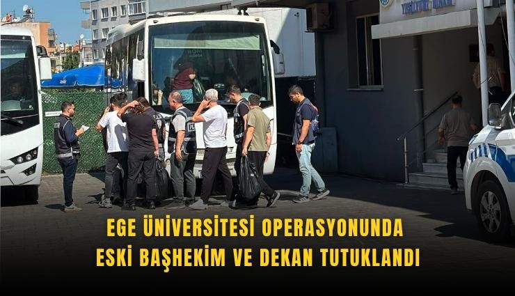 Ege Üniversitesi operasyonunda eski başhekim ve dekan tutuklandı