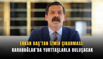 Erkan Baş’tan İzmir çıkarması: Karabağlar’da yurttaşlarla buluşacak