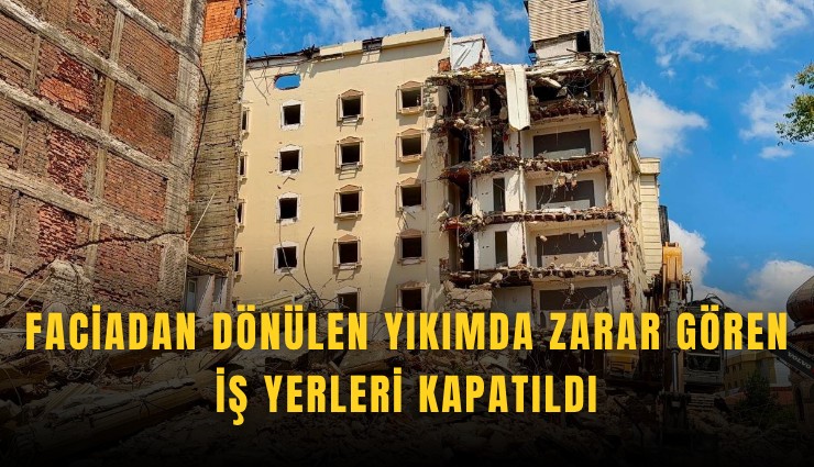 Faciadan dönülen yıkımda zarar gören iş yerleri kapatıldı