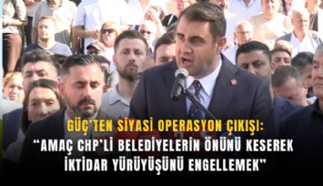 Güç'ten siyasi operasyon çıkışı: 'Amaç CHP'li Belediyelerin önünü keserek iktidar yürüyüşünü engellemek'