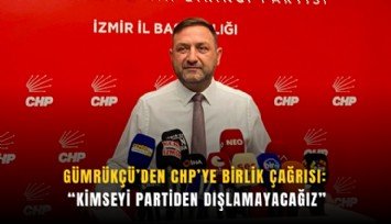 Gümrükçü’den CHP’ye birlik çağrısı: Kimseyi partiden dışlamayacağız