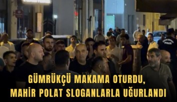 Gümrükçü makama oturdu, Mahir Polat sloganlarla uğurlandı
