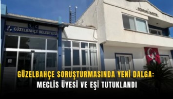 Güzelbahçe soruşturmasında yeni dalga: Meclis Üyesi ve eşi tutuklandı