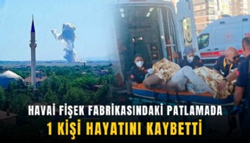 Havai fişek fabrikasındaki patlamada 1 kişi hayatını kaybetti