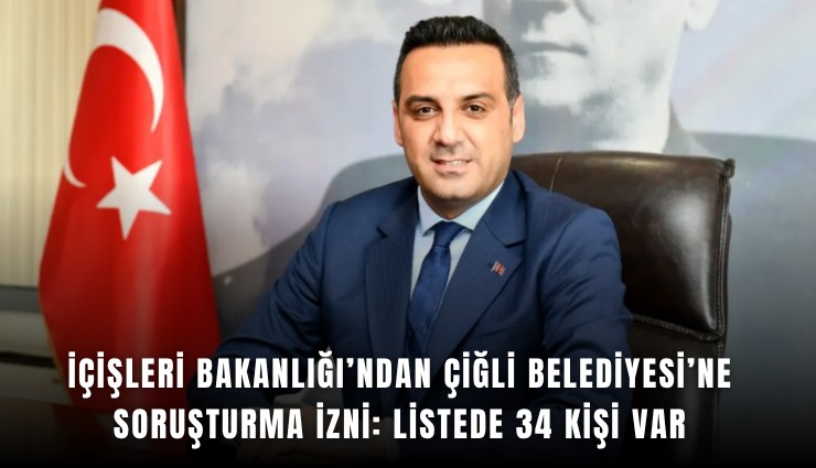 İçişleri Bakanlığı’ndan Çiğli Belediyesi’ne soruşturma izni: Listede 34 kişi var