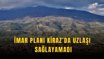 İmar Planı Kiraz’da uzlaşı sağlayamadı