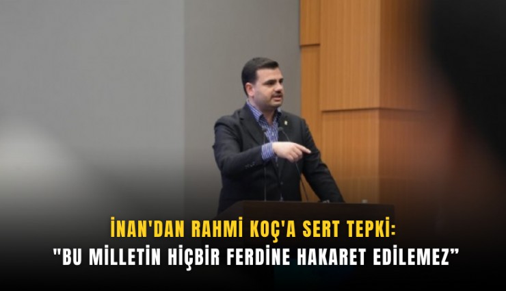 İnan'dan Rahmi Koç'a sert tepki: 'Bu milletin hiçbir ferdine hakaret edilemez