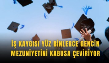 İş kaygısı yüz binlerce gencin mezuniyetini kabusa çeviriyor