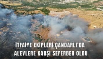 İtfaiye ekipleri Çandarlı’da alevlere karşı seferber oldu