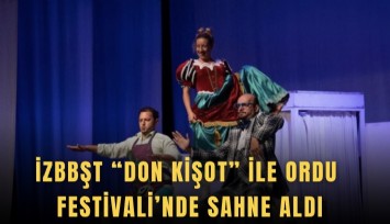 İzBBŞT Don Kişot ile Ordu Festivali’nde sahne aldı