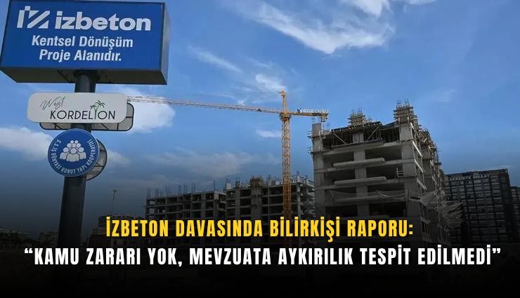 İZBETON davasında bilirkişi raporu: Kamu zararı yok, mevzuata aykırılık tespit edilmedi